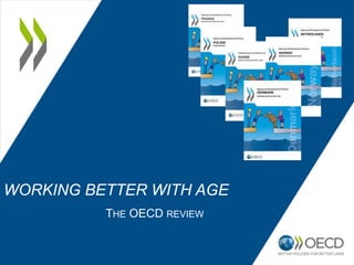 WORKING BETTER WITH AGE
THE OECD REVIEW
 