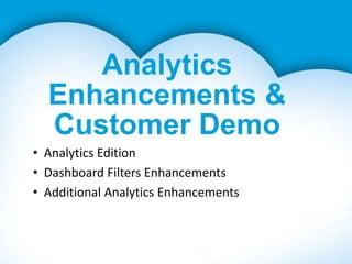 Analytics
  Enhancements &
  Customer Demo
• Analytics Edition
• Dashboard Filters Enhancements
• Additional Analytics Enhancements
 