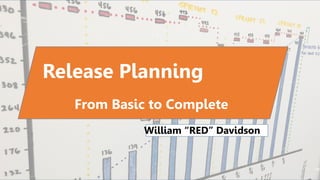 From Basic to Complete
William “RED” Davidson
Release Planning
 