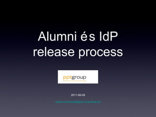 Alumni és IdP
release process
2011-06-09
marton.schimcsig@ppt-consulting.net
 