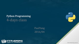 Python Programming
4-days	class
PaulYang
2016/04
 