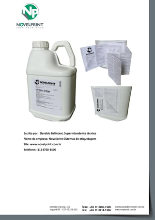 Escrito por: Osvaldo Belintani, Superintendente técnico 
Nome da empresa: Novelprint Sistemas de etiquetagem 
Site: www.novelprint.com.br 
Telefone: (11) 3760-1500 
