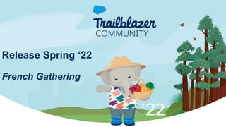 Release Spring ‘22
French Gathering
 