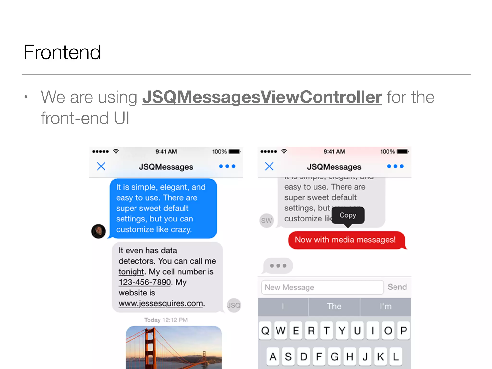 Frontend
• We are using JSQMessagesViewController for the
front-end UI
 