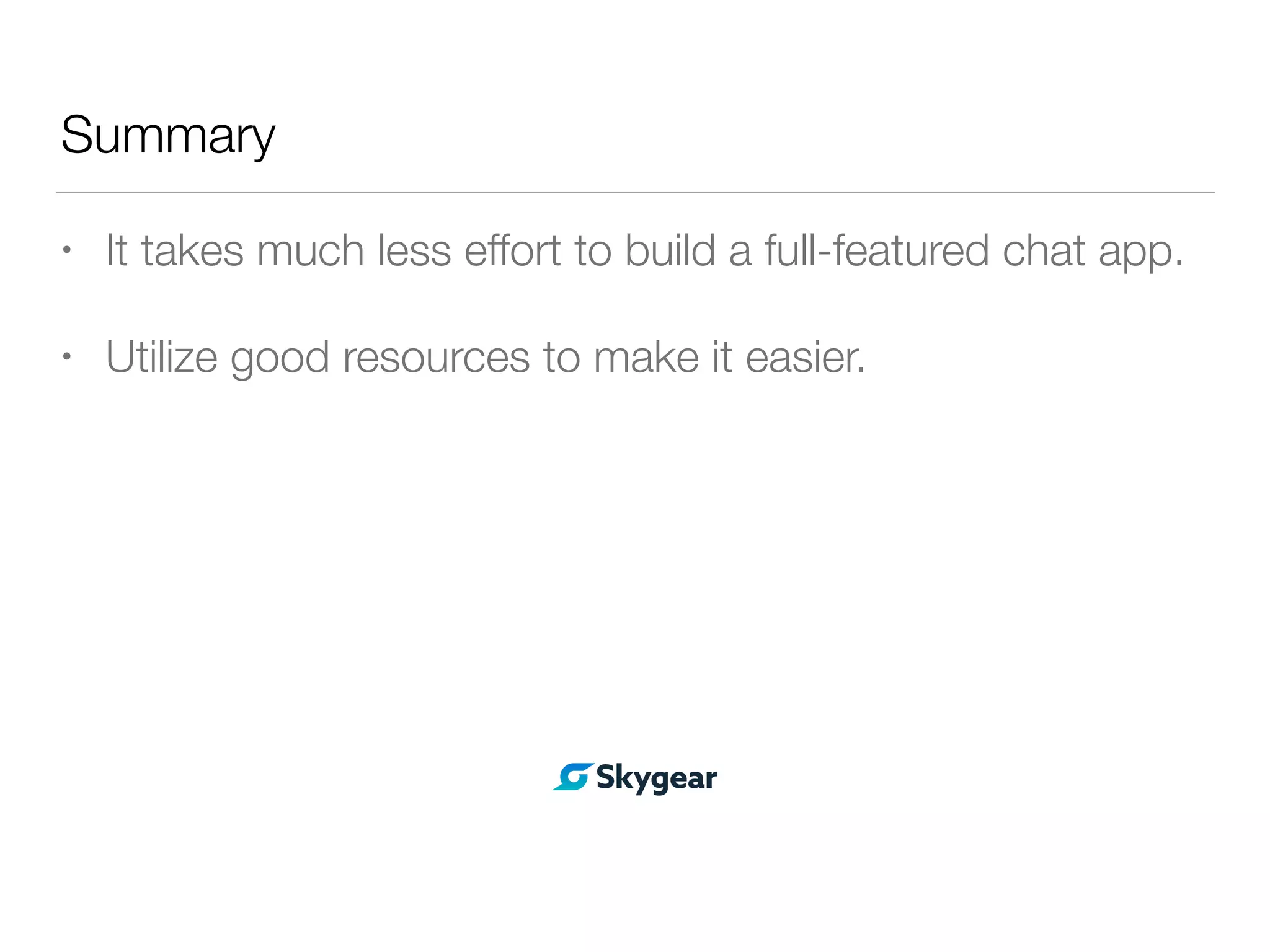 Summary
• It takes much less effort to build a full-featured chat app.
• Utilize good resources to make it easier.
 
