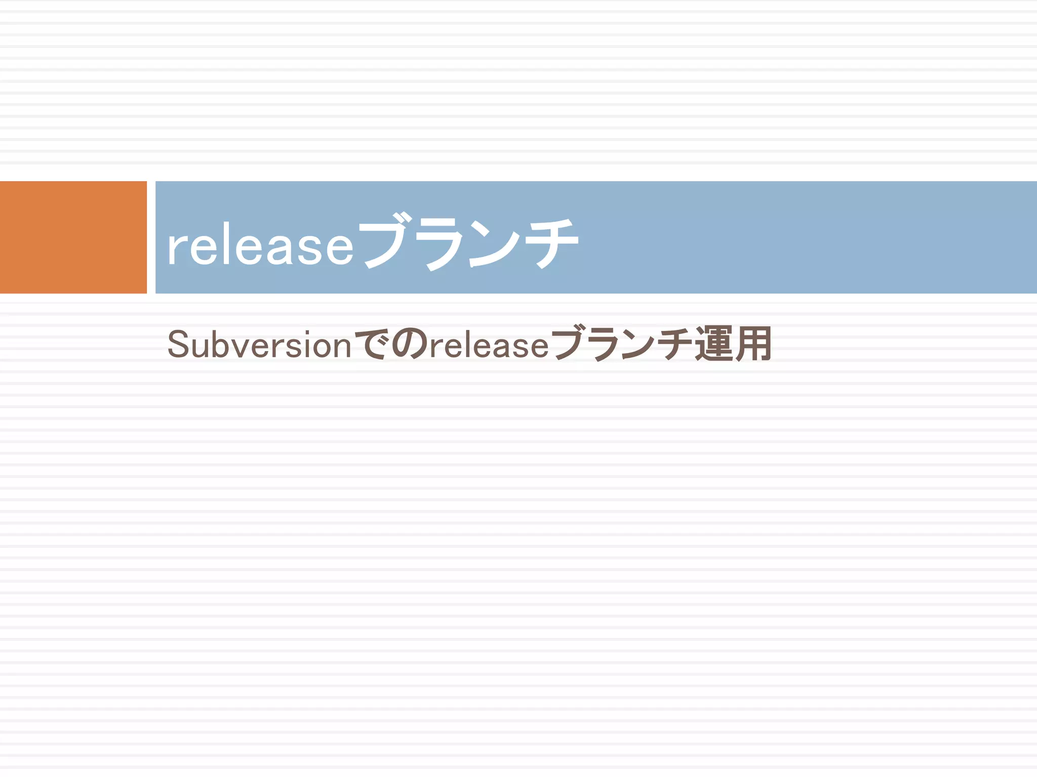 releaseブランチ
Subversionでのreleaseブランチ運用
 