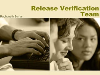 Release Verification
TeamRaghunath Soman
 