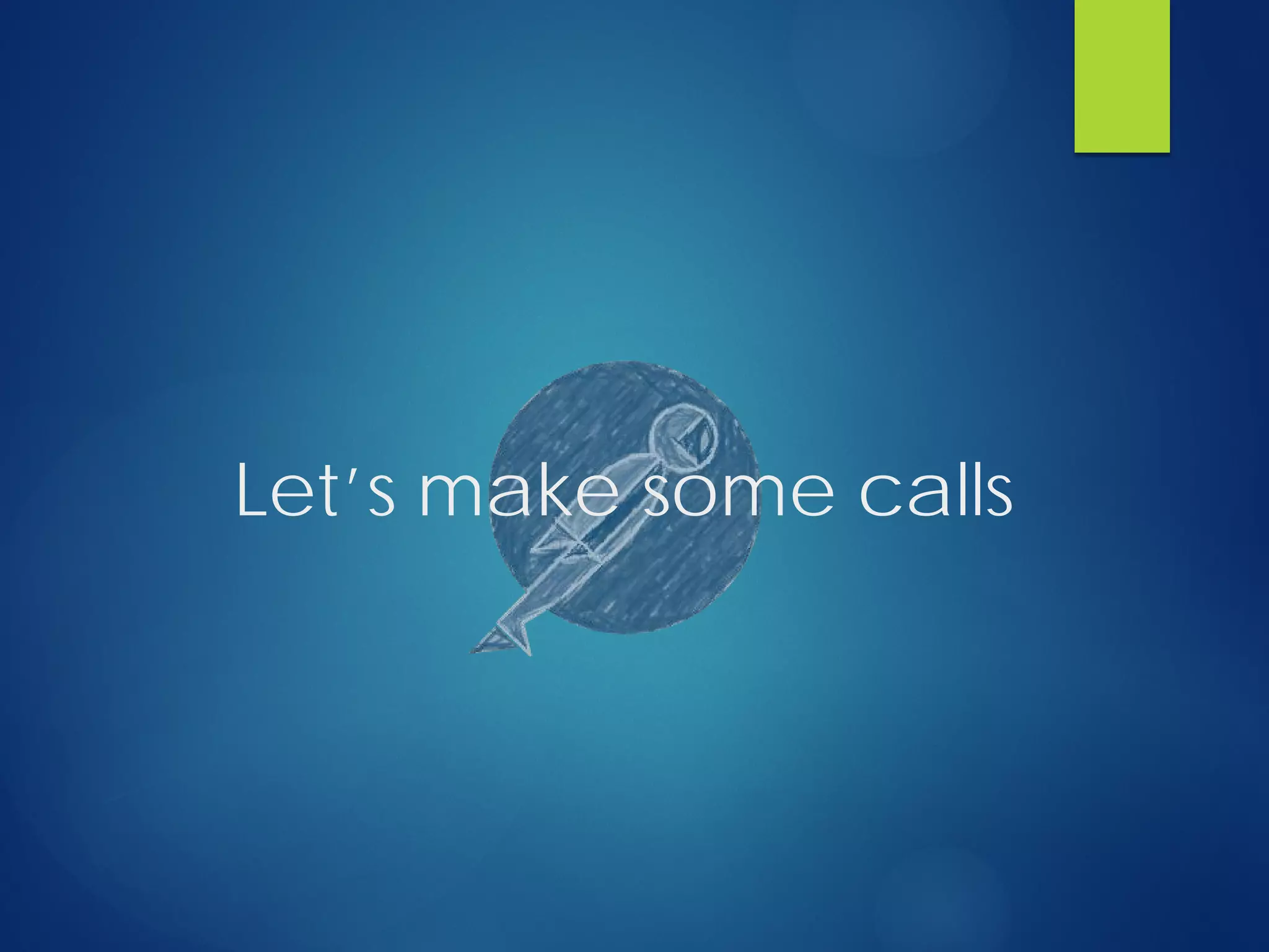 Let’s make some calls
 