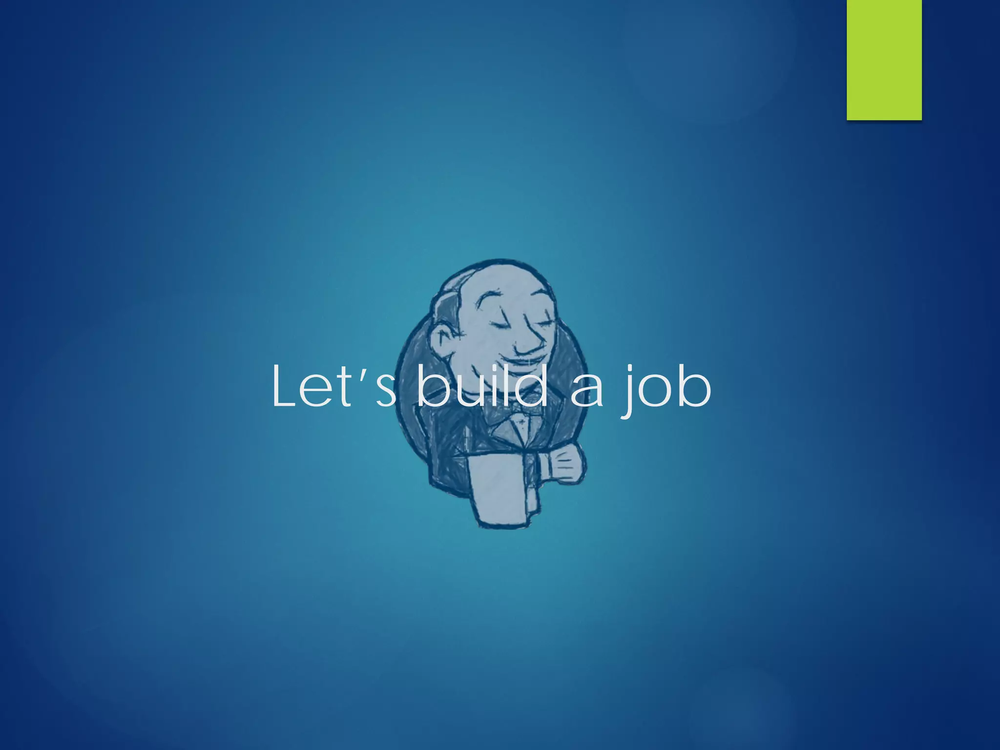 Let’s build a job
 