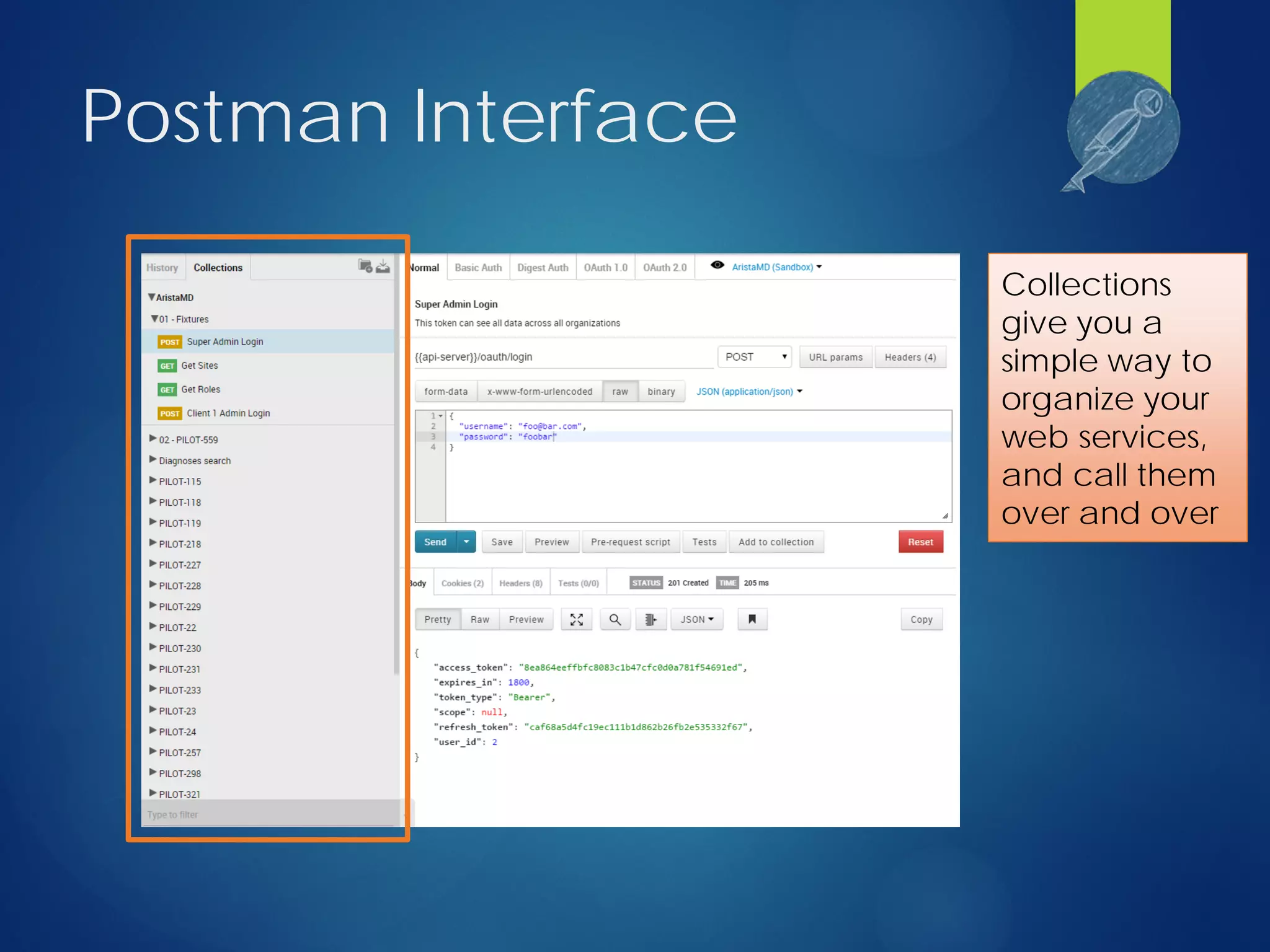 Postman Interface
Collections
give you a
simple way to
organize your
web services,
and call them
over and over
 