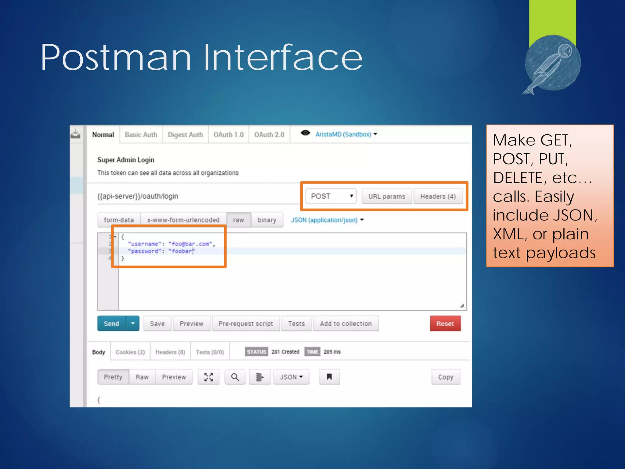Postman Interface
Make GET,
POST, PUT,
DELETE, etc…
calls. Easily
include JSON,
XML, or plain
text payloads
 