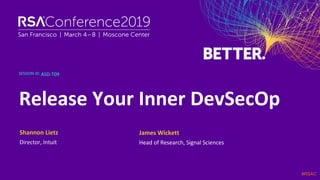 SESSION ID:
#RSAC
Release Your Inner DevSecOp
Shannon Lietz
ASD-T09
Director, Intuit
James Wickett
Head of Research, Signal Sciences
 