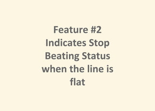 Feature #2
Indicates Stop
Beating Status
when the line is
flat
 