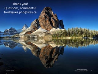 10/07/2017 39
Thank you!
Questions, comments?
frodrigues.phd@ivey.ca
Picture: Piotrek Angiel
Mount Assiniboine, AB 2015
 