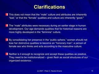 Clarifications <ul><li>This does not mean that the “male” culture and attributes are inherently “bad,” or that the “female...
