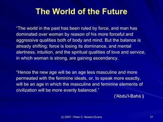The World of the Future <ul><li>“ The world in the past has been ruled by force, and man has dominated over woman by reaso...