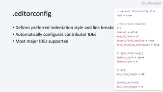 @colinodell
.editorconfig
• Defines preferred indentation style and line breaks
• Automatically configures contributor IDE...