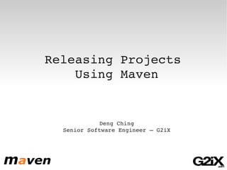 Releasing Projects 
        Using Maven


                 Deng Ching
      Senior Software Engineer – G2iX



                     
 