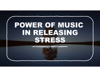 POWER OF MUSIC
IN RELEASING
STRESS
 