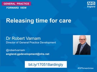#GPforwardview
10 High Impact Actions to release time for care
Innovations from around England
that release time for GPs to do
more of what only they can do.
bit.ly/gpcapacityforum
 