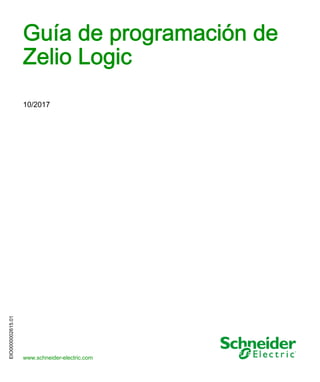 EIO0000002615.01
www.schneider-electric.com
Guía de programación de Zelio Logic
EIO0000002615 10/2017
Guía de programación de
Zelio Logic
10/2017
 