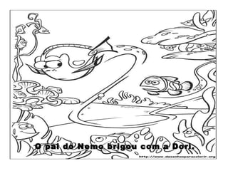 O pai do Nemo brigou com a Dori. 