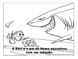 A Dori e o pai do Nemo encontrou com um tubarão. 