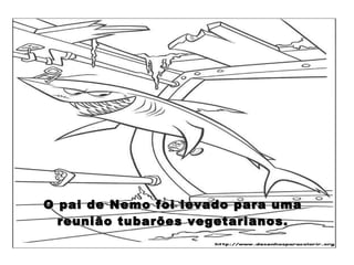 O pai de Nemo foi levado para uma reunião tubarões vegetarianos. 