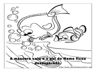 A máscara caiu e o pai do Nemo ficou desesperado. 