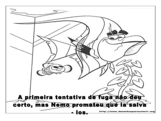 A primeira tentativa de fuga não deu certo, mas Nemo prometeu que ia salva - los. 