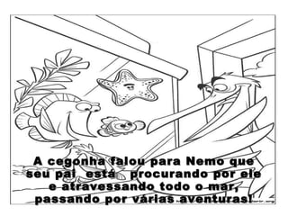 A cegonha falou para Nemo que seu pai  está  procurando por ele e atravessando todo o mar, passando por várias aventuras! 