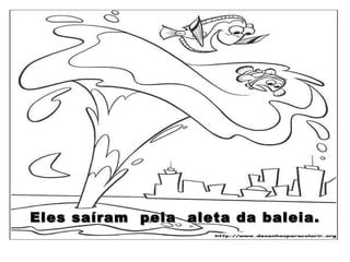 Eles saíram  pela  aleta da baleia. 