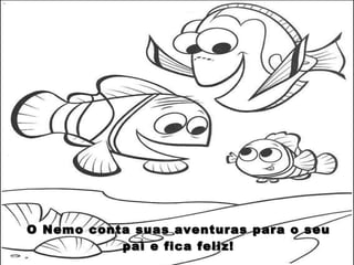 O Nemo conta suas aventuras para o seu pai e fica feliz! 