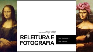5ºano/12a14anos
EMA“MaestroFêgoCamargo”
RELEITURAE
FOTOGRAFIA
Prof.ª Caroline e
Prof.ª Juliane
 