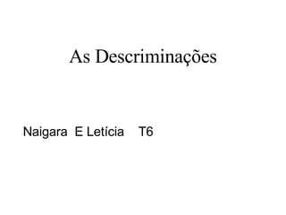 As Descriminações Naigara  E Letícia  T6 