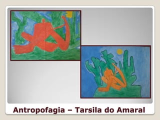 Antropofagia – Tarsila do Amaral
 