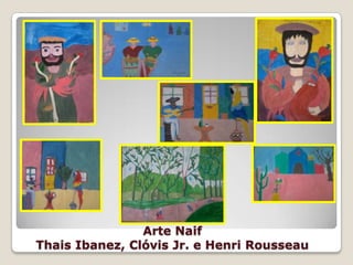 Arte Naif
Thais Ibanez, Clóvis Jr. e Henri Rousseau
 