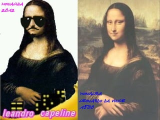 MONALIZA
2012




           MONALISA
           LEONARDO DA VINCE
           1500
 