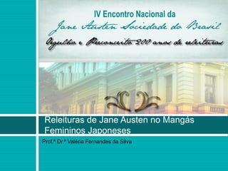 Releituras de Jane Austen no Mangás
Femininos Japoneses
Prof.ª Dr.ª Valéria Fernandes da Silva
 