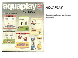 AQUAPLAY Quando quebrava mexia nos bichinhos.... 