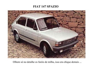FIAT 147 SPAZIO Olhem só no detalhe os faróis de milha, isso era chique demais ... 