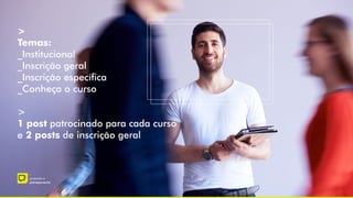 –
proposta e
planejamento
>
Temas:
_Institucional
_Inscrição geral
_Inscrição específica
_Conheça o curso
>
1 post patrocinado para cada curso
e 2 posts de inscrição geral
 