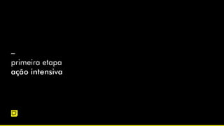 –
primeira etapa
ação intensiva
 