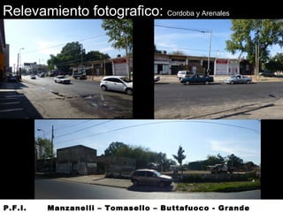 Relevamiento fotografico: Cordoba y Arenales
P.F.I. Manzanelli – Tomasello – Buttafuoco - Grande
 