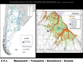 Caracterizacion de los modelos de desarrollo: Rios y cursos de agua
P.F.I. Manzanelli – Tomasello – Buttafuoco - Grande
 