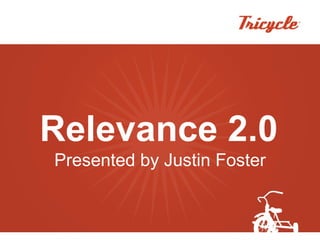 Relevance 2.0 Presented by Justin Foster 