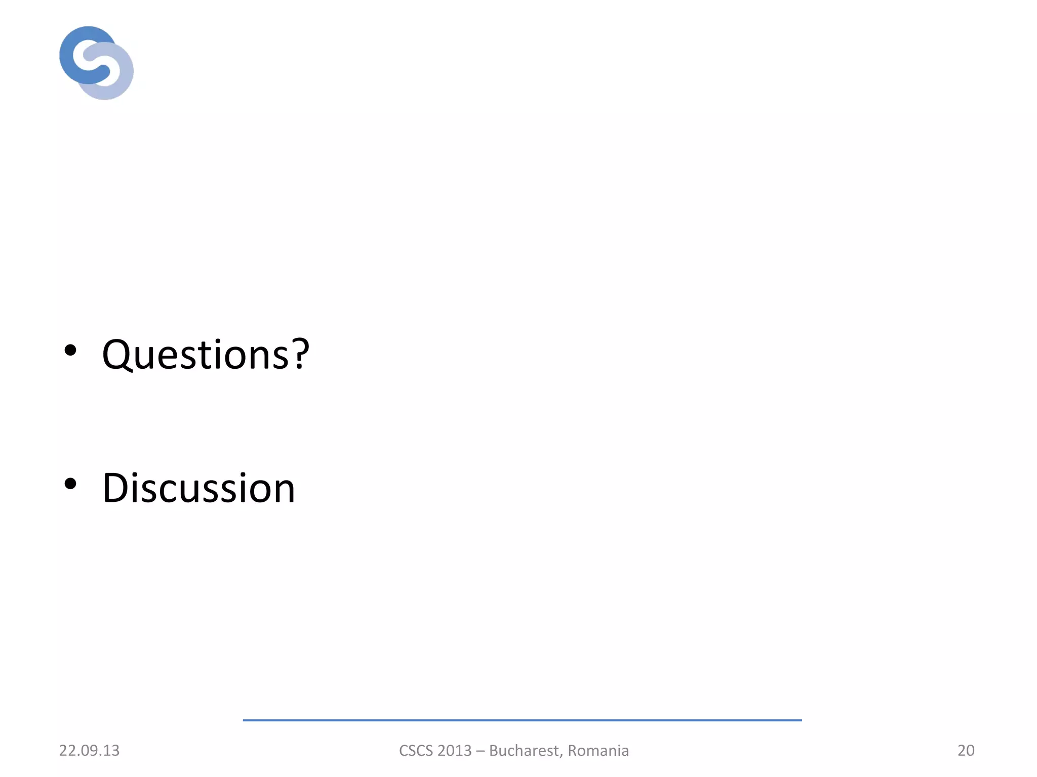 Thank you!
• Questions?
• Discussion
22.09.13 CSCS 2013 – Bucharest, Romania 20
 
