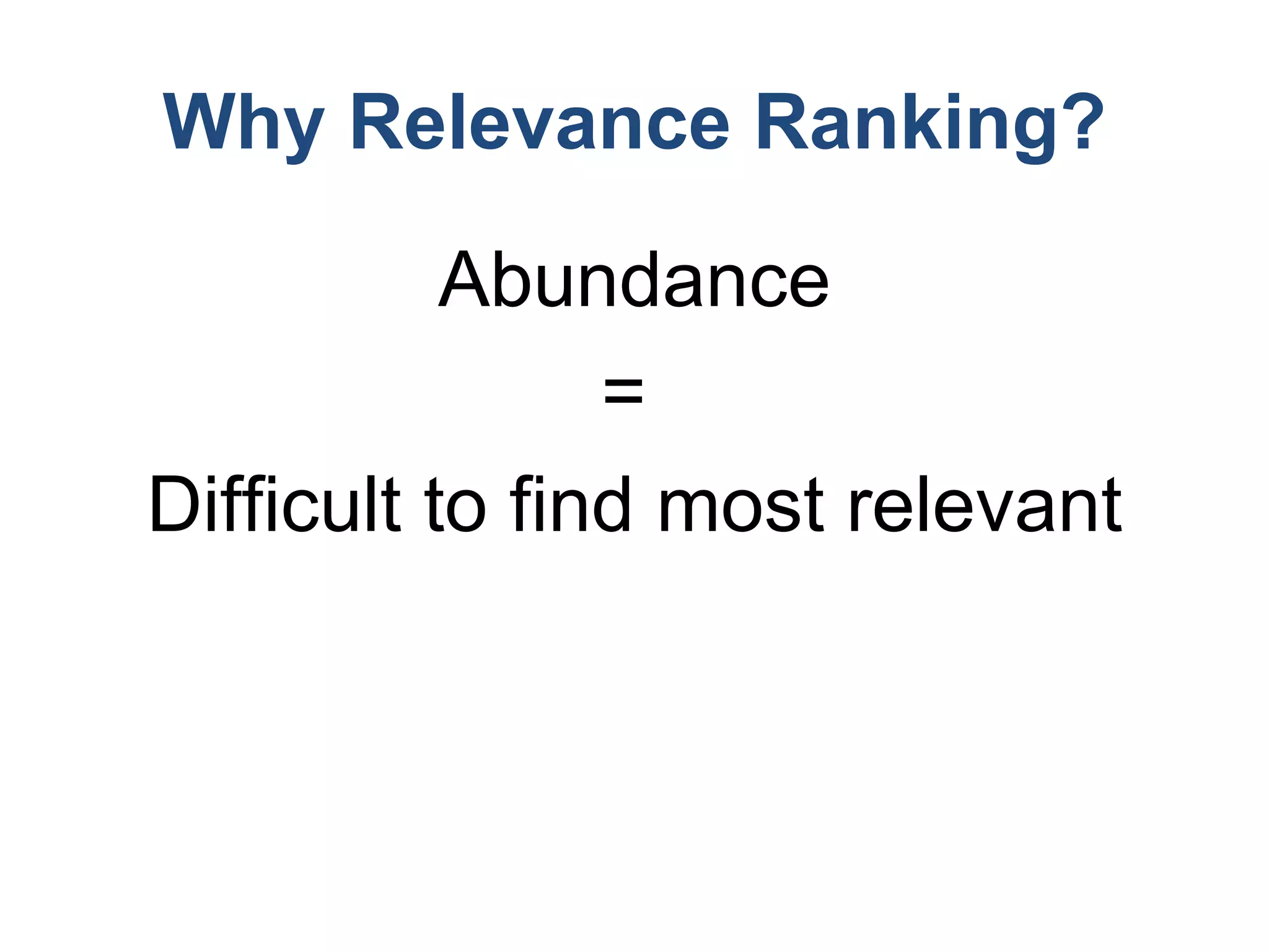Why Relevance Ranking? Abundance =  Difficult to find most relevant 