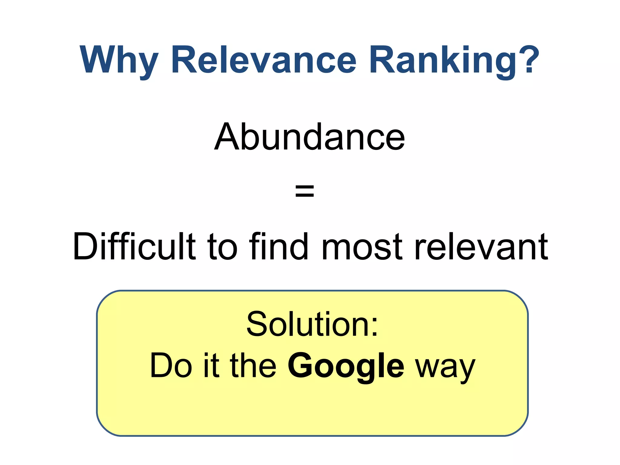 Why Relevance Ranking? Abundance =  Difficult to find most relevant Solution: Do it the  Google  way 