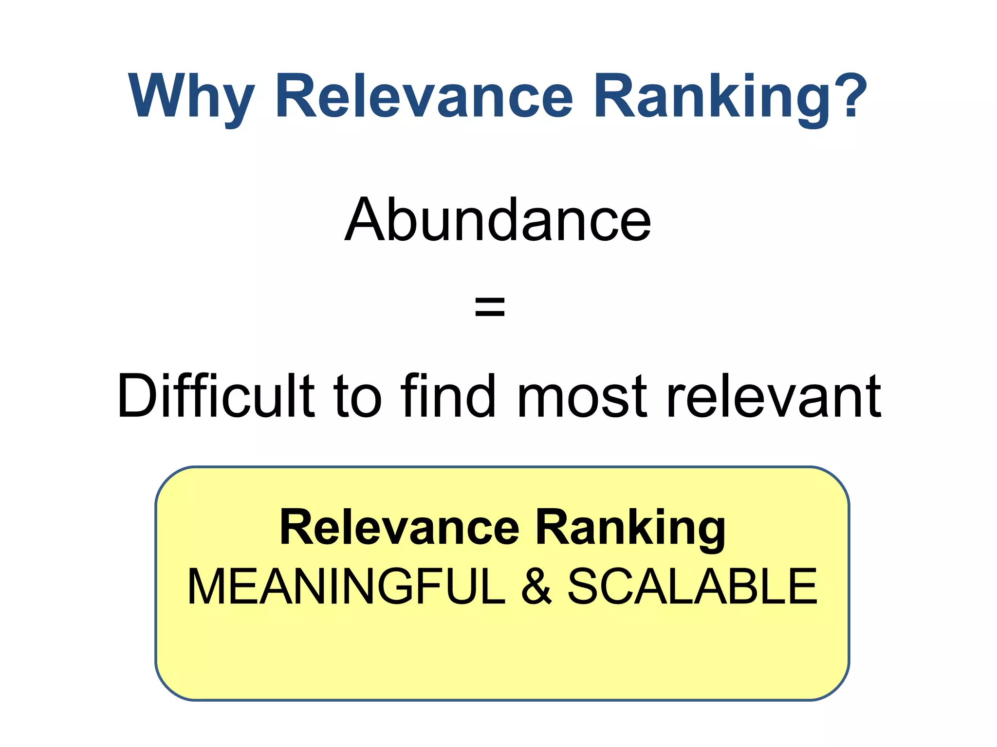 Why Relevance Ranking? Abundance =  Difficult to find most relevant Relevance Ranking MEANINGFUL & SCALABLE 